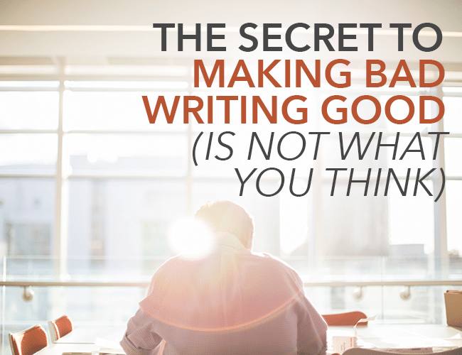 The Secret To Making Bad Writing Good (Is Not What You Think) - The ...