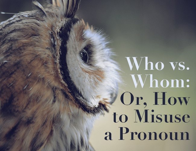 Who vs Whom: Or How to Misuse a Pronoun