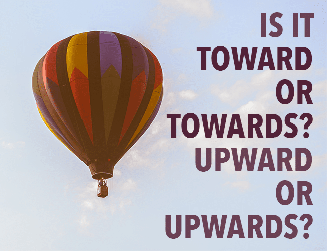 Is it Toward or Towards? Upwards or Upward?