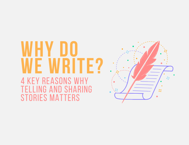 Why Do We Write? 4 Key Reasons Why Telling and Sharing Stories Matters