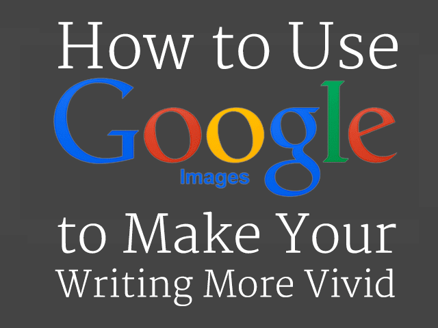 How to Use Google Images to Make Your Writing More Vivid