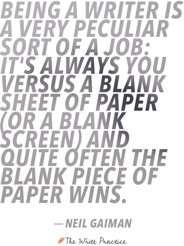 Being a writer is a very peculiar sort of job: It's always you versus a blank sheet of paper (or a blank screen) and quite often the blank piece of paper wins. Neil Gaiman