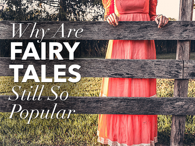 Why Fairy Tales Are Still So Popular