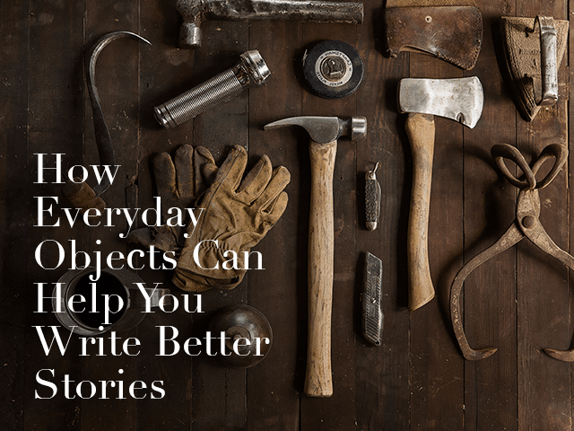 how-everyday-objects-can-help-you-write-better-stories