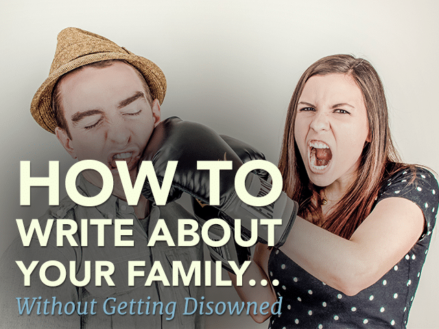 How to Write About Your Family… without Getting Disowned