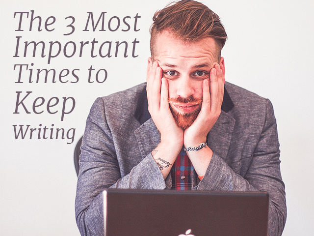 The 3 Most Important Times to Keep Writing