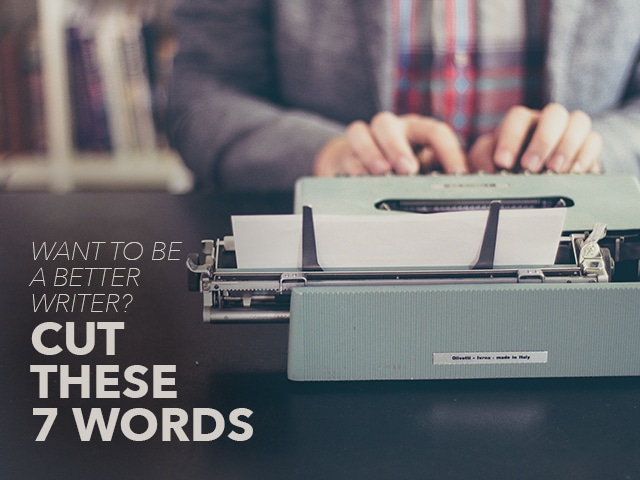 Want To Be A Better Writer Cut These 7 Words