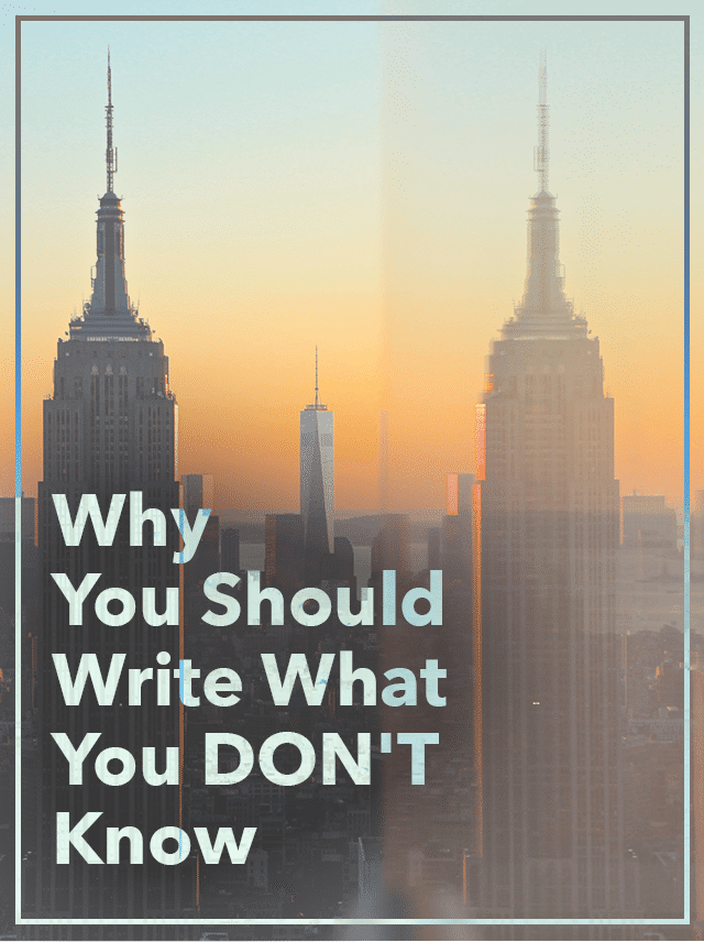 Why You Should Write What You DON'T Know