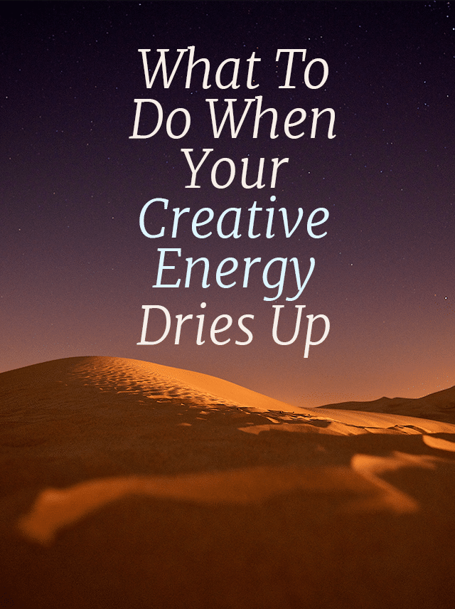 What to Do When You Run Out of Creative Energy