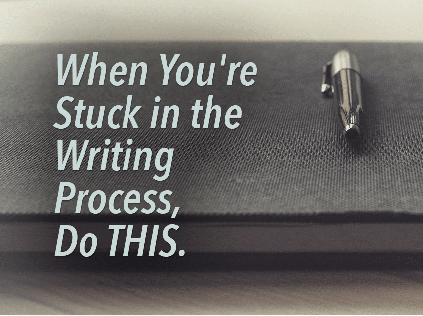 When You’re Stuck in the Writing Process, Do This.