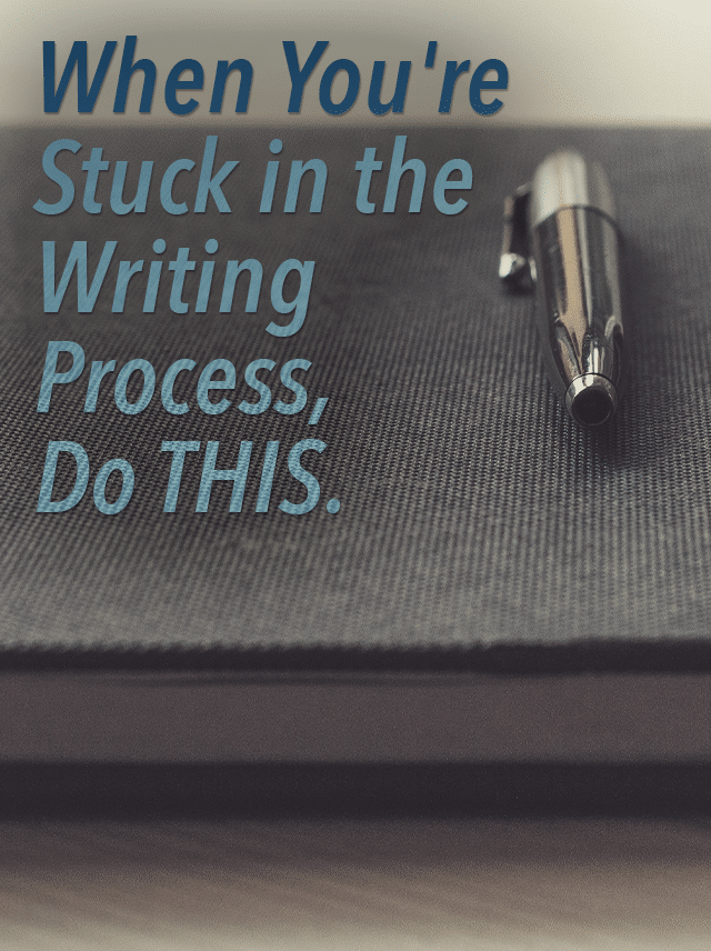 When You're Stuck in the Writing Process, Do This.