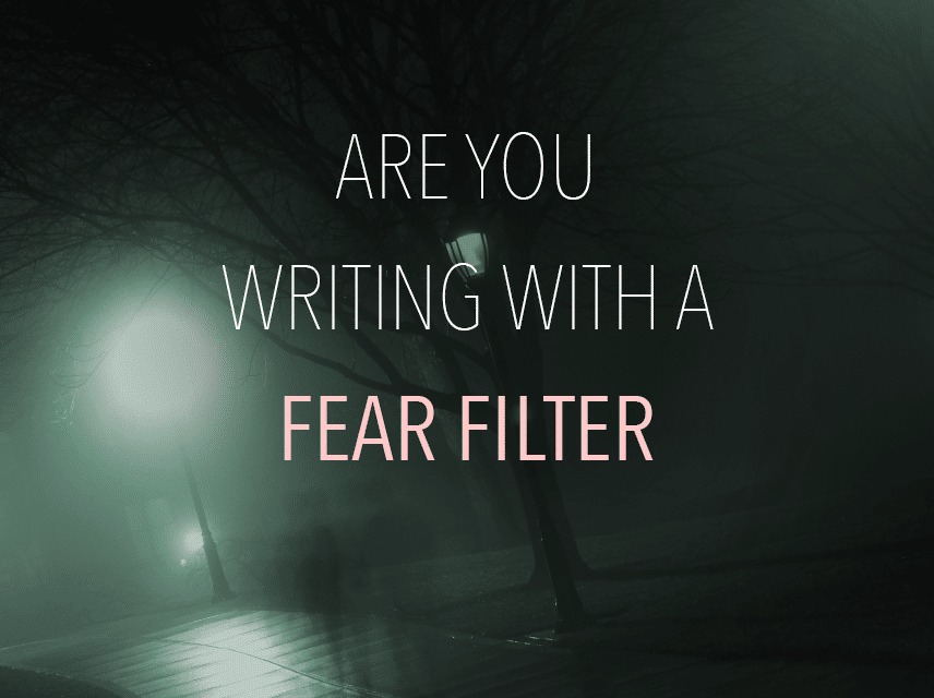 Are You Writing with a Fear Filter?