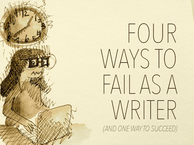 Four Ways to Fail as a Writer (And One Way to Succeed)
