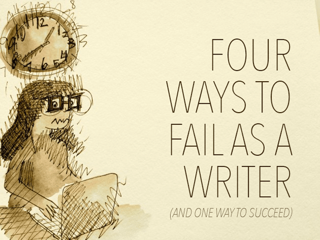 Four Ways To Fail as a Writer (And One Way to Succeed)