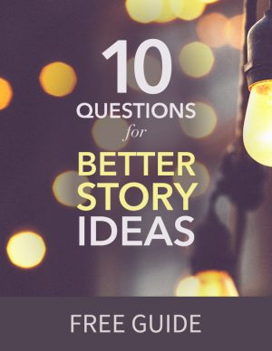 10 Questions for Better Story Ideas