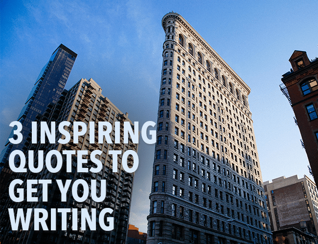 3 Inspiring Quotes to Get You Writing