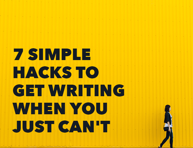 7 Simple Hacks to Get Writing When You Just Can’t