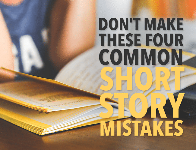 Don't Make These 4 Common Short Story Mistakes