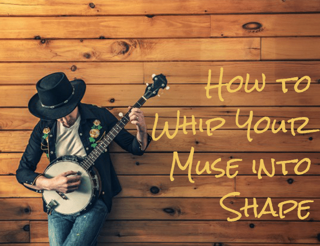 How to Whip Your Muse into Shape