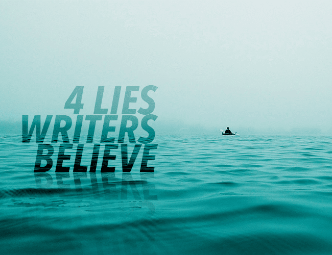 4 Lies Writers Believe