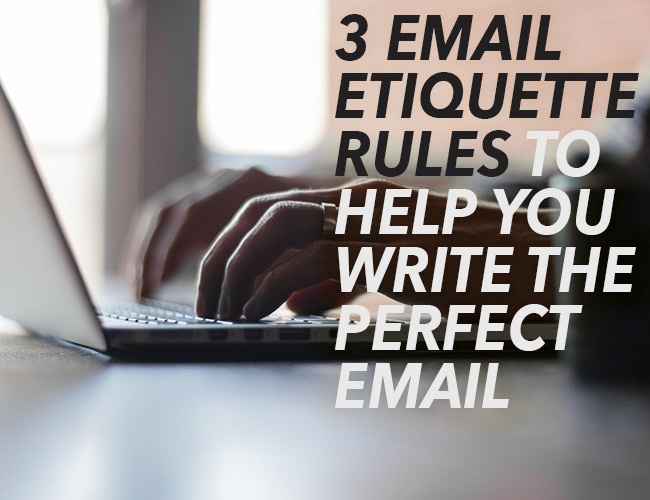 3 Email Etiquette Rules to Help You Write the Perfect Email