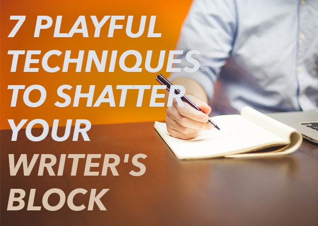 7 Playful Techniques to Shatter Your Writer’s Block