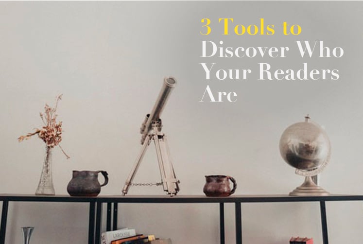 3 Essential Tools To Discover Who Your Readers Really Are