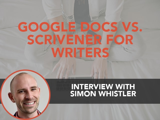 Google Docs Vs. Scrivener for Writers: An Interview with Simon Whistler