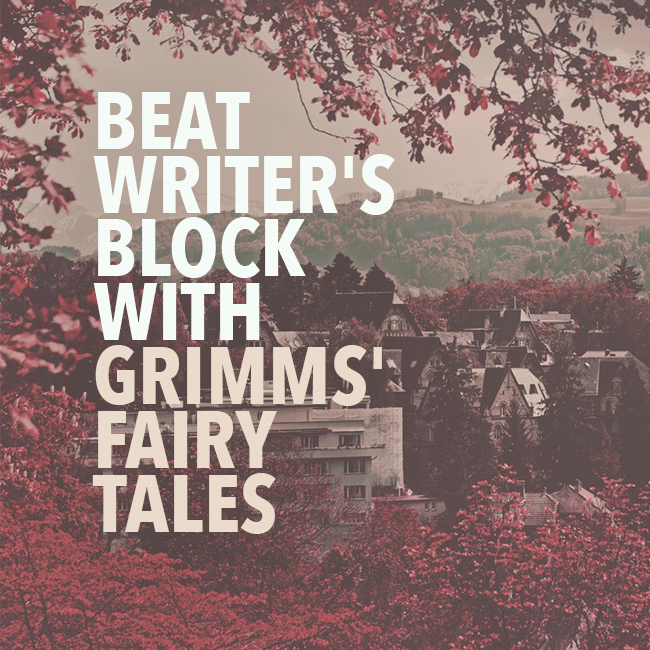 Beat Writer’s Block with Grimms’ Fairy Tales