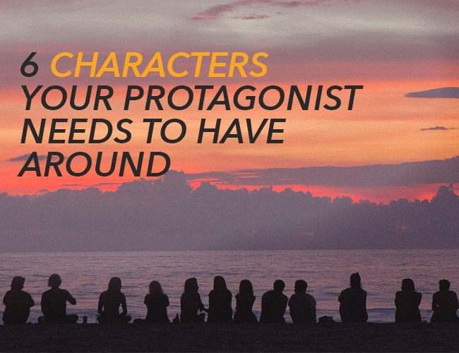 6 Characters Your Protagonist Needs to Have Around