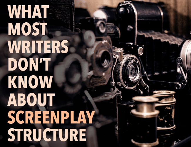 What Most Writers Don’t Know About Screenplay Structure