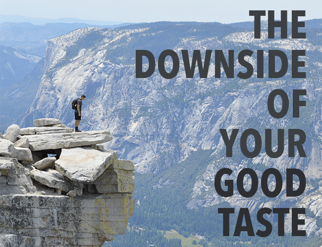 The Downside of Your Good Taste