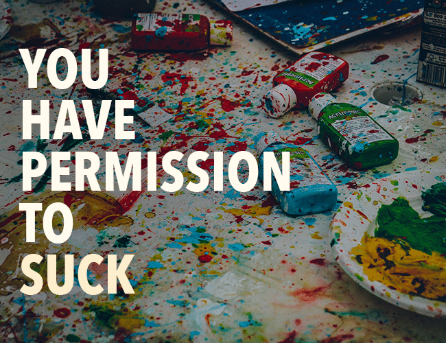 You Have Permission to Suck