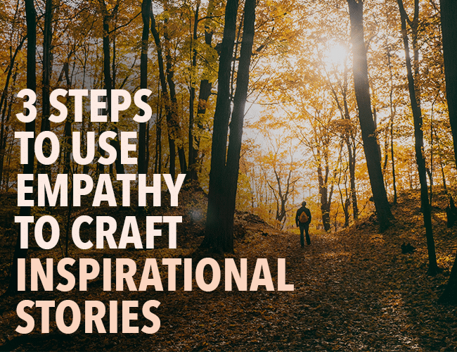 3 Steps to Use Empathy to Craft Inspirational Stories