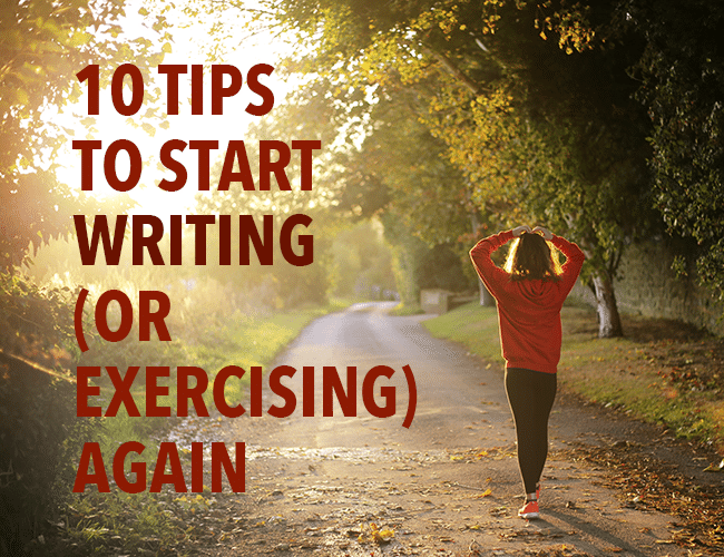 Writing Goals: 10 Tips to Start Writing (or Exercising) Again