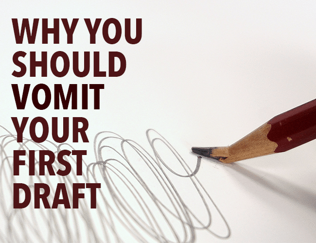 Why You Should Vomit Your First Draft