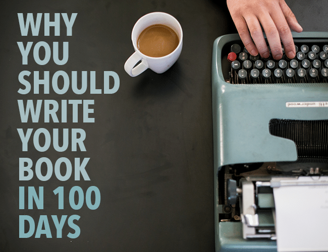 Write a Book: Why You Should Write Your Book in 100 Days