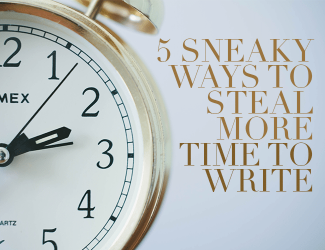 5 Sneaky Ways to Steal Time to Write