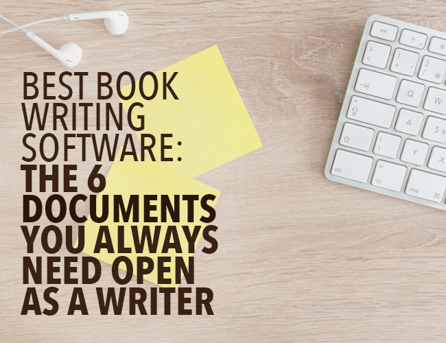 Best Book Writing Software: The 6 Documents You Always Need Open As a Writer