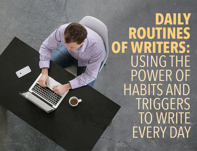 Daily Routines of Writers: Using the Power of Habits and Triggers to Write Every Day