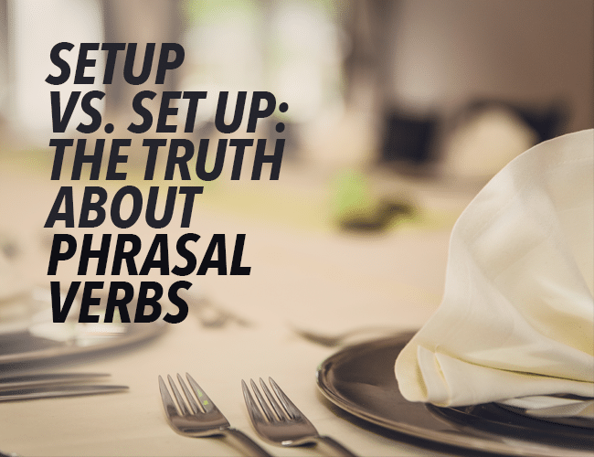 Phrasal Verbs The Subtle Difference Between Setup And Set Up