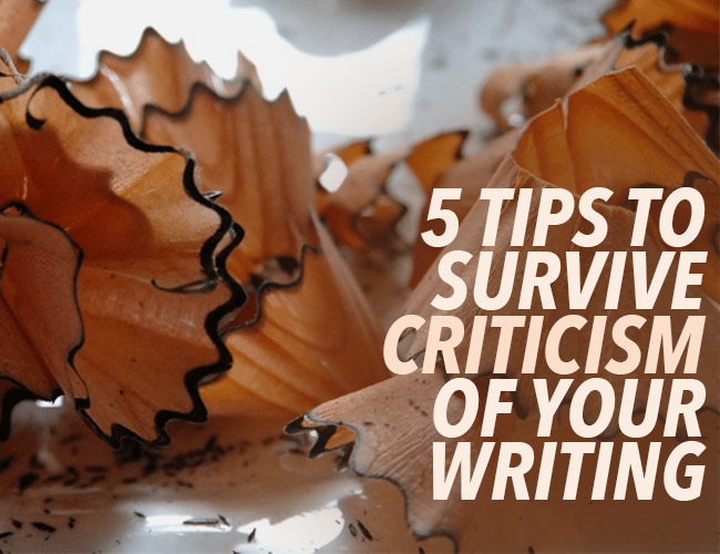 Criticism Writing: 5 Tips for Surviving Criticism of Your Writing