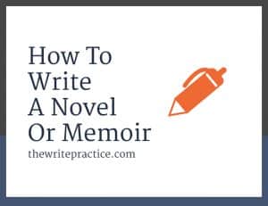 How to Write a Novel or Memoir: Lesson 3 : The Write Practice