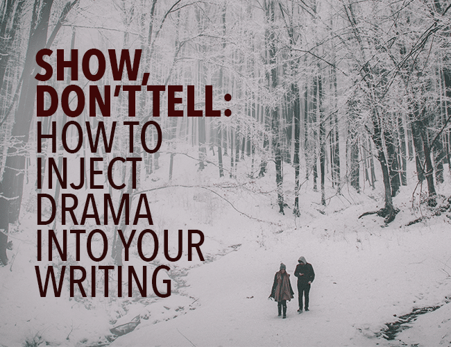 Show, Don't Tell: How to Inject Drama Into Your Writing