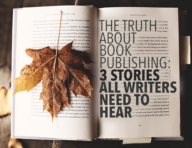 The Truth About Book Publishing: 3 Stories All Writers Need to Hear