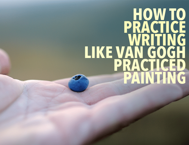 How to Practice Writing Like Van Gogh Practiced Painting