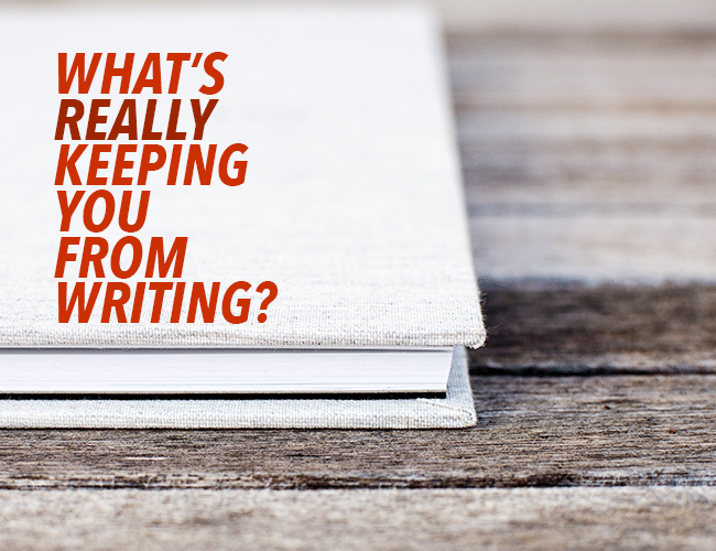 What’s Really Keeping You from Writing?