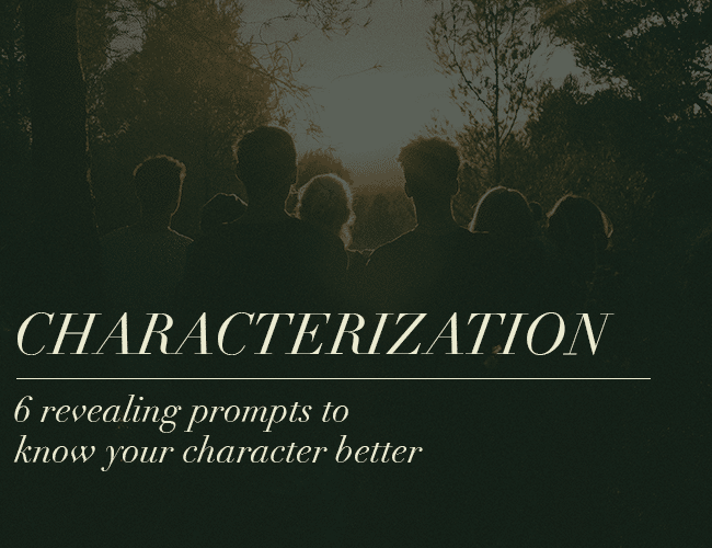 Characterization: 6 Revealing Prompts to Know Your Character Better