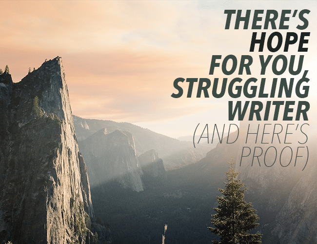 There’s Hope For You, Struggling Writers (And Here’s Proof)