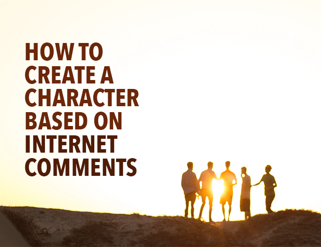 How to Create a Character Based on Internet Comments Sections